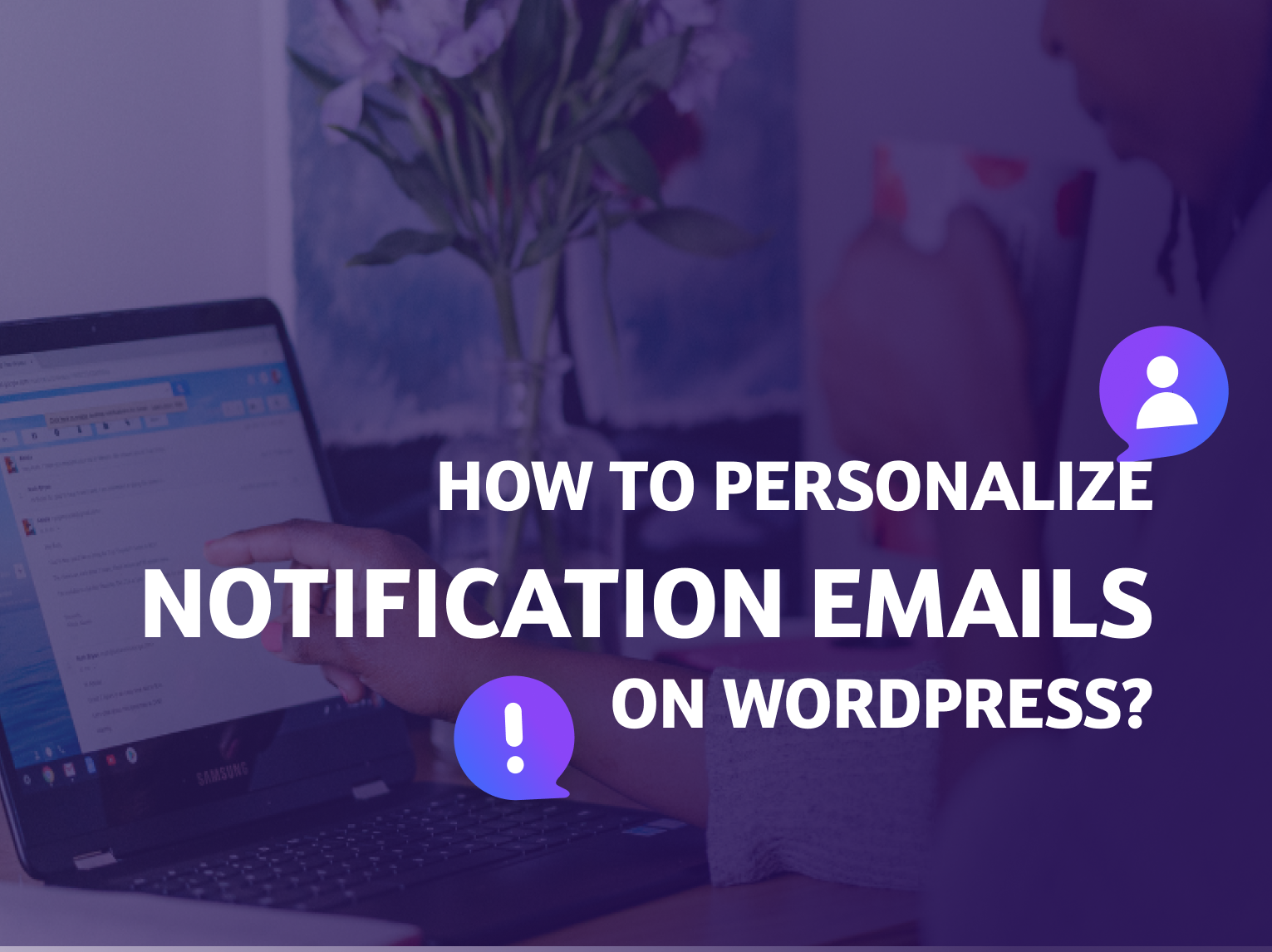 How to Personalize Notification Emails on WordPress for Better Engagement - 3 Strategies to implement on the fly!